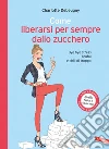 Come liberarsi per sempre dallo zucchero: Bye bye stress, brufoli e chili di troppo. E-book. Formato PDF ebook di Charlotte Debeugny