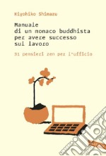 Manuale di un monaco buddhista per avere successo sul lavoro: 31 pensieri zen per l'ufficio. E-book. Formato EPUB