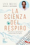 La scienza del respiro: Da un campione di apnea la ricetta per dire addio allo stress, migliorare la performance e vivere appieno. E-book. Formato PDF ebook di Mike Maric