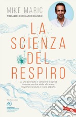 La scienza del respiro: Da un campione di apnea la ricetta per dire addio allo stress, migliorare la performance e vivere appieno. E-book. Formato EPUB ebook