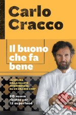 Il buono che fa bene: La cucina della salute interpretata da un grande chef: 60 nuove ricette per 12 superfood. E-book. Formato EPUB ebook