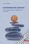 L'economia del Buddha: I suoi insegnamenti ci salveranno dalla crisi. E-book. Formato EPUB ebook di Clair Brown
