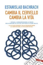 Cambia il cervello, cambia la vita: Impara a riprogrammare la mente per eliminare le cattive abitudini e vivere felice.. E-book. Formato EPUB ebook