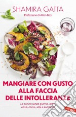 Mangiare con gusto alla faccia delle intolleranze. La cucina senza glutine, latte, uova, carne, sale e zucchero: Mangiare bene e goloso in barba a tutte le intolleranze, allergie e quant’altro. E-book. Formato EPUB