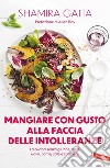 Mangiare con gusto alla faccia delle intolleranze. La cucina senza glutine, latte, uova, carne, sale e zucchero: Mangiare bene e goloso in barba a tutte le intolleranze, allergie e quant’altro. E-book. Formato EPUB ebook di Shamira Gatta