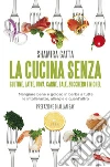 La cucina senza glutine, latte, uova, carne, sale, zucchero e nichel: Mangiare bene e goloso in barba a tutte le intolleranze, allergie e quant’altro. E-book. Formato PDF ebook di Shamira Gatta