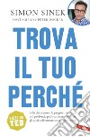 Trova il tuo perché: Solo chi conosce le proprie motivazioni più profonde può realizzarsi, ispirare gli altri e diventare un grande leader. E-book. Formato EPUB ebook