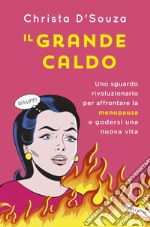 Il grande caldo: Uno sguardo rivoluzionario per affrontare la menopausa e godersi una nuova vita. E-book. Formato EPUB ebook