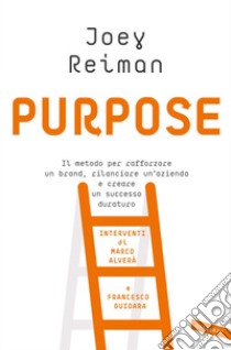 Purpose: Il metodo per rafforzare un brand, rilanciare un'azienda e creare un successo duraturo. E-book. Formato EPUB ebook di Joey Reiman