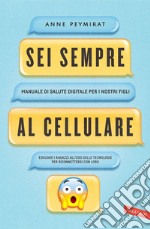 Sei sempre al cellulare: Manuale di salute digitale per i nostri figli. E-book. Formato EPUB ebook