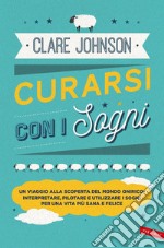 Curarsi con i sogni: Un viaggio alla scoperta del mondo onirico: interpretare, pilotare e utilizzare i sogni per una vita più sana e felice. E-book. Formato EPUB ebook