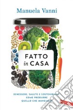 Fatto in casa: Benessere, salute, sostenibilità: come produrre quello che mangiamo. E-book. Formato PDF