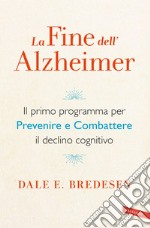 La fine dell'Alzheimer: Il primo programma per prevenire e combattere il declino cognitivo. E-book. Formato EPUB