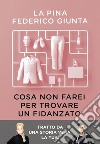 Cosa non farei per trovare un fidanzato: Tratto da una storia vera. La tua.. E-book. Formato EPUB ebook