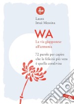 WA, la via giapponese all'armonia: 72 parole per capire che la felicità più vera è quella condivisa. E-book. Formato EPUB ebook