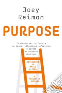 Purpose: Il metodo per rafforzare un brand, rilanciare un'azienda e creare un successo duraturo. E-book. Formato PDF ebook di Joey Reiman