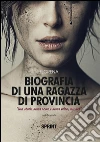Biografia di una ragazza di provincia. «Una storia senza nome e senza volto, ma vera». E-book. Formato EPUB ebook di Florena