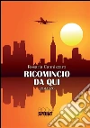 Ricomincio da qui. E-book. Formato EPUB ebook di Rosaria Cannizzaro