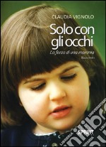 Solo con gli occhi. La forza di una mamma. E-book. Formato EPUB ebook