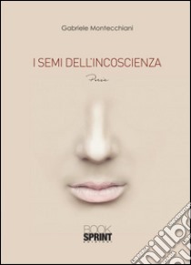 I semi dell'incoscienza. E-book. Formato EPUB ebook di Gabriele Montecchiani