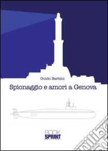 Spionaggio e amori a Genova. E-book. Formato EPUB ebook di Guido Barbini