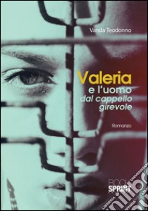 Valeria e l'uomo dal cappello girevole. E-book. Formato EPUB ebook di Vanda Teodonno