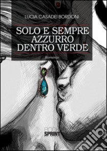 Solo e sempre azzurro dentro verde. E-book. Formato EPUB ebook di Lucia Casadei Bordoni