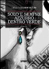 Solo e sempre azzurro dentro verde. E-book. Formato EPUB ebook di Lucia Casadei Bordoni