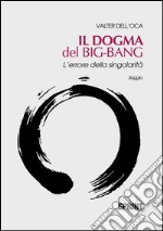 Il dogma del Big-bang. L'errore della singolarità. E-book. Formato EPUB