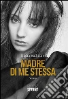 Madre di me stessa. E-book. Formato EPUB ebook di Nadia Battiston