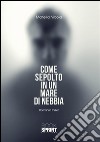 Come sepolto in un mare di nebbia. E-book. Formato EPUB ebook