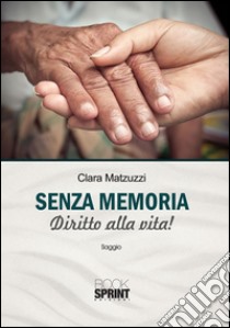 Senza memoria. Diritto alla vita!. E-book. Formato EPUB ebook di Clara Matzuzzi