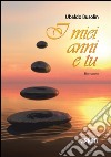 I miei anni e tu. E-book. Formato EPUB ebook di Ubaldo Busolin