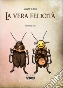 La vera felicità. E-book. Formato EPUB ebook di Vanta Black