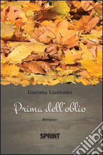 Prima dell'oblio. E-book. Formato EPUB ebook di Gaetana Liantonio