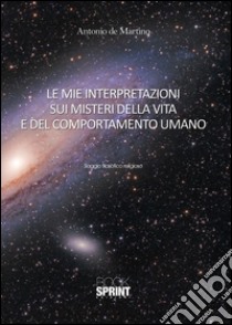 Le mie interpretazioni sui misteri della vita e del comportamento umano. E-book. Formato EPUB ebook di Antonio De Martino