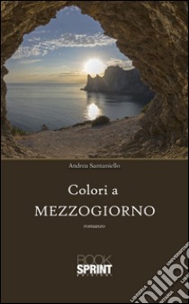 Colori a mezzogiorno. E-book. Formato EPUB ebook di Andrea Santaniello