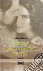 Poesia mai più prigioniera del cuore. E-book. Formato EPUB ebook