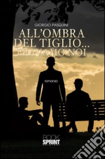 All'ombra del tiglio...eravamo noi. E-book. Formato EPUB ebook di Giorgio Pasquini