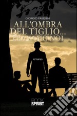 All'ombra del tiglio...eravamo noi. E-book. Formato EPUB