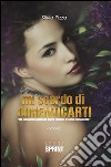 Mi scordo di dimenticarti. E-book. Formato EPUB ebook di Silvia Pizza