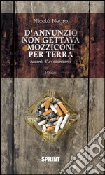 D'Annunzio non gettava mozziconi per terra. E-book. Formato EPUB ebook