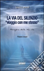 La via del silenzio. «Viaggio con me stesso». Metafora della mia vita. E-book. Formato EPUB ebook