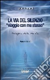 La via del silenzio. «Viaggio con me stesso». Metafora della mia vita. E-book. Formato EPUB ebook