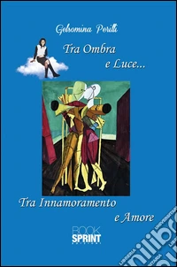 Tra ombra e luce... Tra innamoramento e amore. E-book. Formato EPUB ebook
