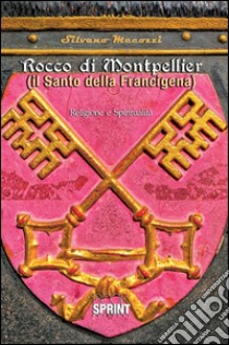 Rocco di Montpellier. Il santo della Francigena. E-book. Formato EPUB ebook di Silvano Mecozzi