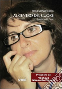 Al centro del cuore. Saggio sulla fede. E-book. Formato EPUB ebook di Rosa Maria Rosella