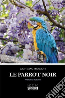 Le Parrot noir. E-book. Formato EPUB ebook di Scott Mac Marmott