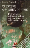 Crescere a misura d'uomo. Distruttività dell'accelerazione dei cambiamenti della nostra società. E-book. Formato EPUB ebook di Ernesto Petroselli