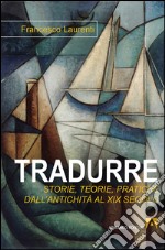 Tradurre. Storie, teorie, pratiche dall'antichità al XIX secolo. E-book. Formato EPUB ebook